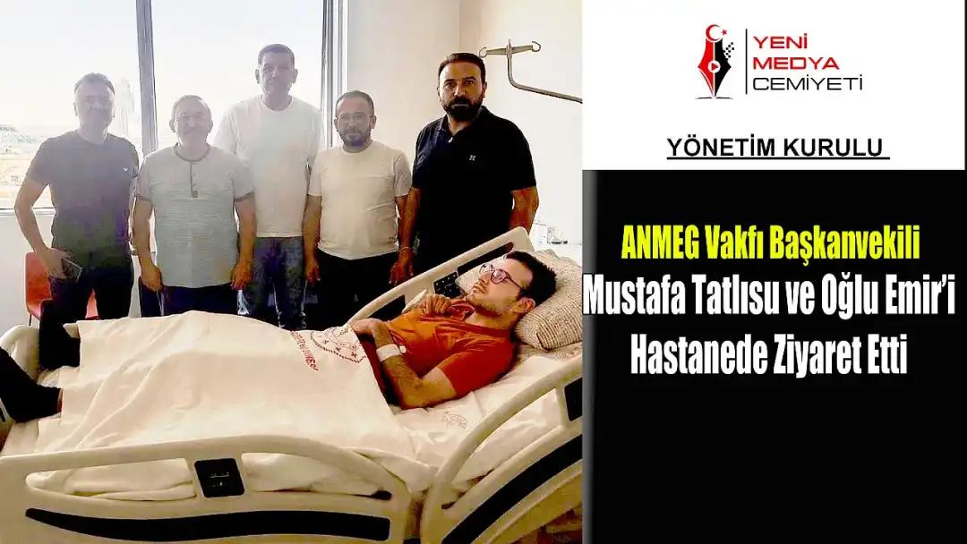 Yeni Medya Cemiyeti'nden Mustafa Tatlısu ve oğlu Emir'e geçmiş olsun ziyareti