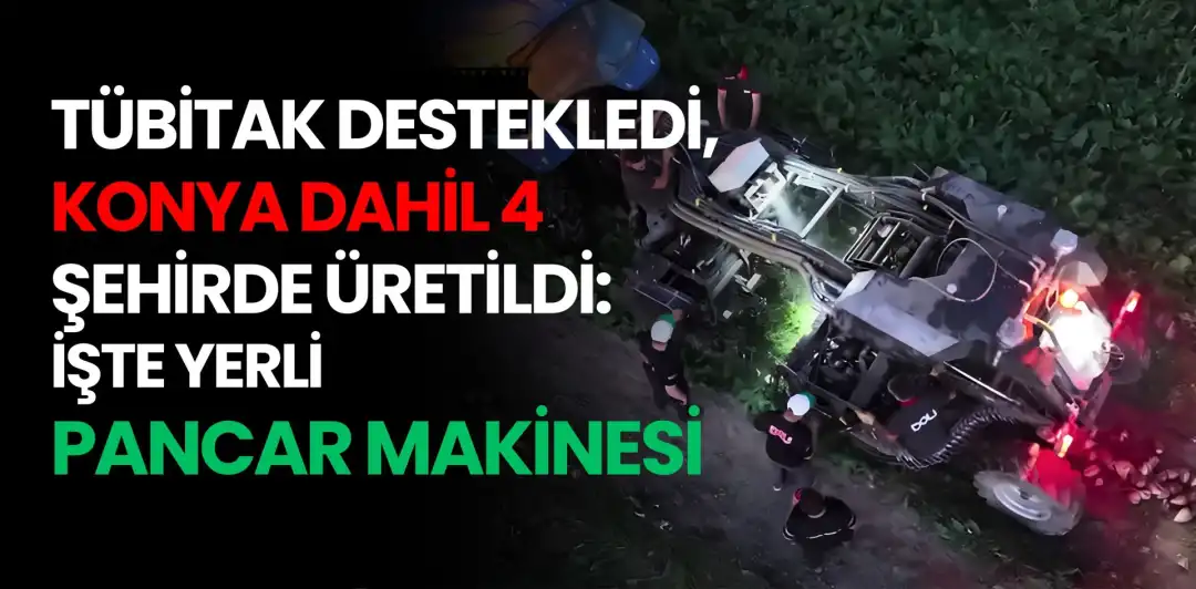 TÜBİTAK DESTEKLEDİ, KONYA DAHİL 4 ŞEHİRDE ÜRETİLDİ: İŞTE YERLİ PANCAR MAKİNESİ